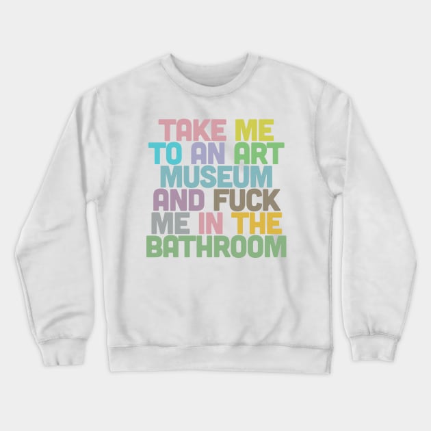Take Me To An Art Museum ... Crewneck Sweatshirt by DankFutura